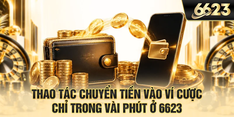 Thao tác chuyển tiền vào ví cược chỉ trong vài phút ở 6623